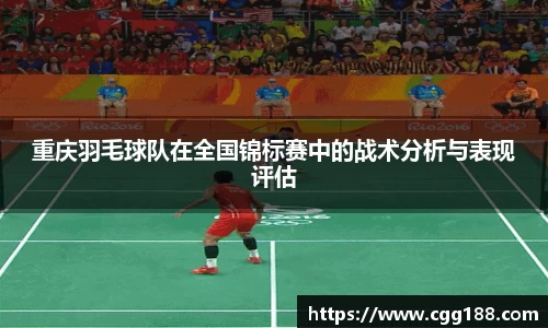 重庆羽毛球队在全国锦标赛中的战术分析与表现评估